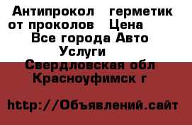 Антипрокол - герметик от проколов › Цена ­ 990 - Все города Авто » Услуги   . Свердловская обл.,Красноуфимск г.